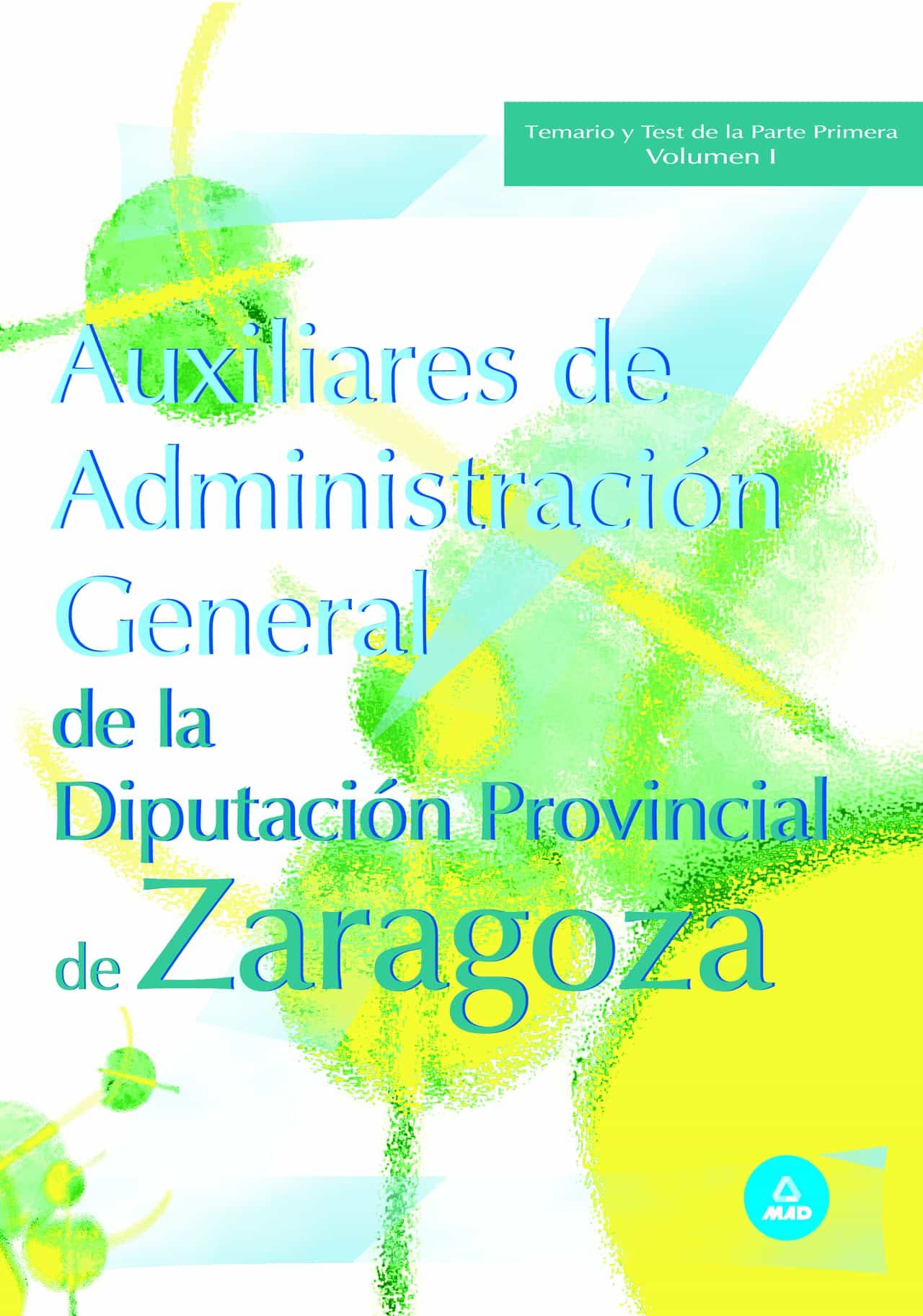 Auxiliares De Administracion General De La Diputacion De Zaragoza : Temario Y Test De La Primera Parte (vol. I) por Vv.aa.