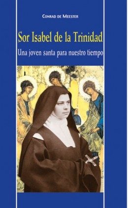 Sor Isabel De La Trinidad: Una Joven Santa Para Nuestro Tiempo por Conrad Meester