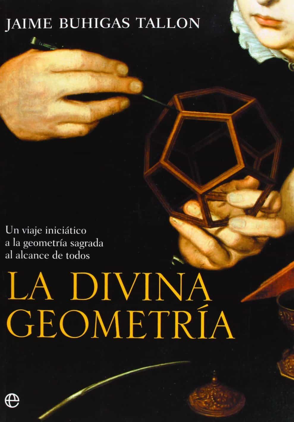 La Divina Geometria: Un Viaje Iniciatico A La Geometria Sagrada A L Alcance De Todos por Jaime Buhigas Tallon