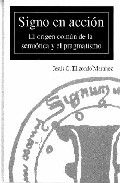 Signo En Accion: El Origen Comun De La Semiotica Y El Pragmatismo por Jesus O. Elizondo Martinez
