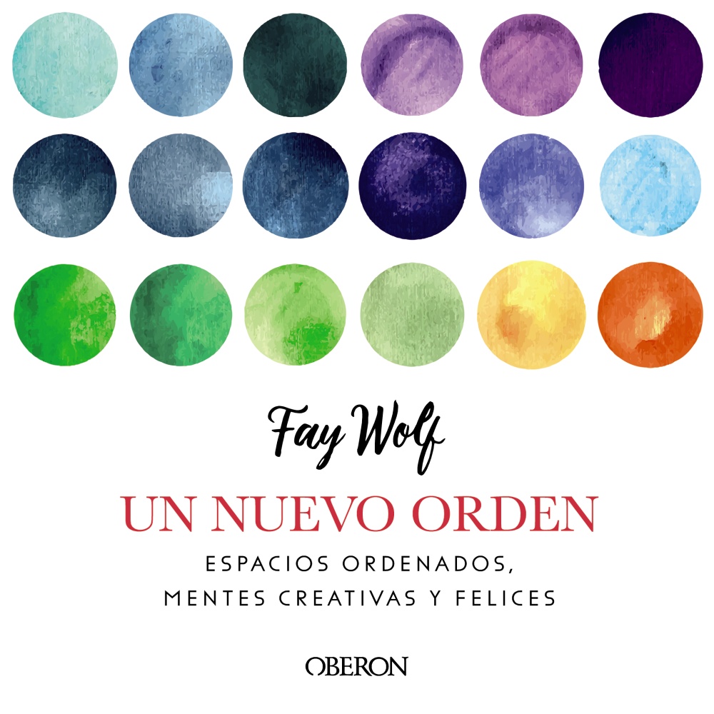Un Nuevo Orden: Espacios Ordenados, Mentes Creativas Y Felices por Fay Wolf