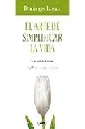 El Arte De Simplificar La Vida: En Un Mundo De Exceso, Simplifica R Es Enriquecer La Vida por Dominique Loreau