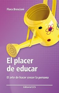 El Placer De Educar: El Arte De Hacer Crecer La Persona por Flora Bresciani Nicassio