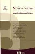 Morir En Femenino: Mujeres, Ideologia Y Practicas Funerarias Desd E La Prehistoria Hasta La Edad Media por Vv.aa.