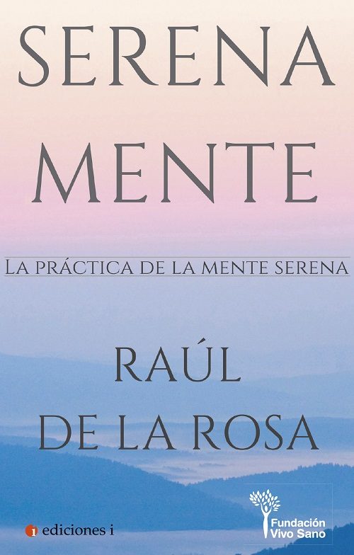 Serena Mente: La Practica De La Mente Serena por Raul De La Rosa
