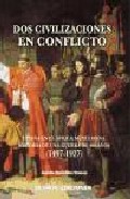 Dos Civilizaciones En Conflicto: España En El Africa Musulmana. H Istoria De Una Guerra De 400 Años (1497-1927) por Antonio Torrecillas Velasco