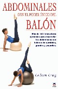 Abdominales Con El Poder Unico Del Balon: Mas De 100 Innovadores Ejercicios Para Desarrollar Los Abdominales Con Balones De Ejercicios, Grandes Y Pequeños por Colleen Graig