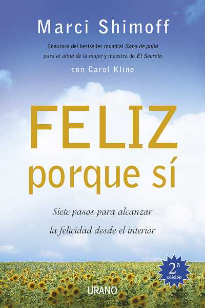 Feliz Porque Si: Siete Pasos Para Alcanzar La Felicidad Desde El Interior por Marci Shimoff