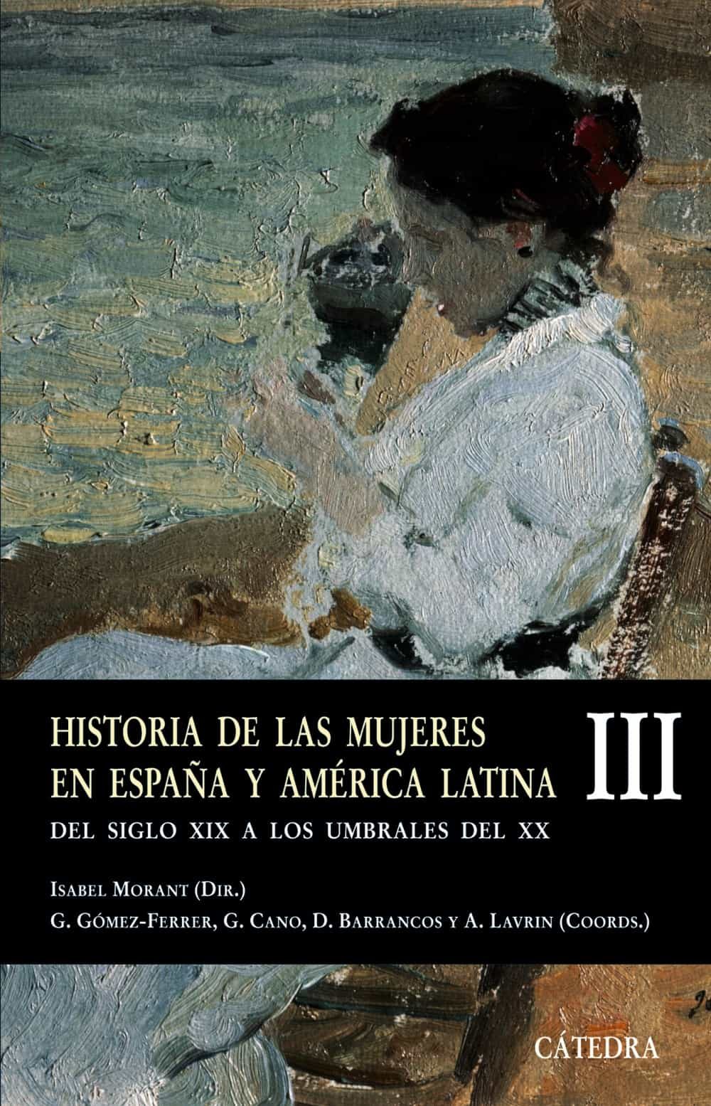 Historia De Las Mujeres En España Y America Latina (iii): Del Sig Lo Xix A Los Umbrales Del Xx por Isabel Morant