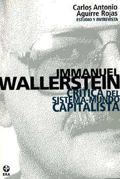 Immanuel Wallerstein: Critica Del Sistema-mundo Capitalista por Carlos Antonio Aguirre Rojas
