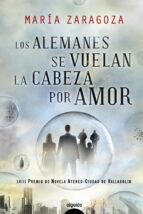 los alemanes se vuelan la cabeza por amor (lviii premio de novela ateneo-ciudad de valladolid)-maria zaragoza-9788498775600 los alemanes se vuelan la cabeza por amor (lviii premio de novela ateneo-ciudad de valladolid)-maria zaragoza-9788498775600