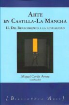 arte en castilla la mancha ii: del renacimiento a la actualidad-miguel cortes arrese-9788494807510 arte en castilla la mancha ii: del renacimiento a la actualidad-miguel cortes arrese-9788494807510