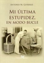 mi ultima estupidez, en modo bucle-antonio miguel goterris tomas-9788494922510 mi ultima estupidez, en modo bucle-antonio miguel goterris tomas-9788494922510