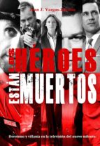 los heroes estan muertos-juan j. vargas-iglesias-9788415932420 los heroes estan muertos-juan j. vargas-iglesias-9788415932420