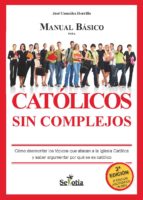 manual básico para católicos sin complejos. cómo desmontar los tópicos que atacan a la iglesia católica y saber argumentar por qué se es católico (ebook)-jose gonzalez horrillo-9788416412020 manual básico para católicos sin complejos. cómo desmontar los tópicos que atacan a la iglesia católica y saber argumentar por qué se es católico (ebook)-jose gonzalez horrillo-9788416412020