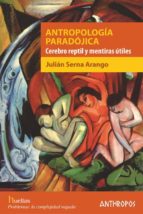 antropologia paradojica: cerebro reptil y mentiras utiles-julian serna arango-9788416421220 antropologia paradojica: cerebro reptil y mentiras utiles-julian serna arango-9788416421220