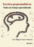 escritos grupoanalíticos: todo un tiempo aprendido-jose miguel sunyer martin-9788417689520 escritos grupoanalíticos: todo un tiempo aprendido jose miguel sunyer martin 9788417689520