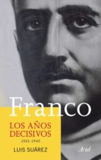 franco: los años decisivos (1931-1945)-luis suarez-9788434413320 franco: los años decisivos (1931-1945)-luis suarez-9788434413320