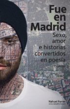 fue en madrid: sexo, amor e historias convertidos en poesia-nahuel furrer-9788460823520 fue en madrid: sexo, amor e historias convertidos en poesia-nahuel furrer-9788460823520