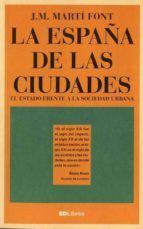 la españa de las ciudades: el estado frente a la sociedad urbana-jose maria marti font-9788461799220 la españa de las ciudades: el estado frente a la sociedad urbana-jose maria marti font-9788461799220