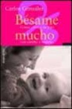 besame mucho: como criar a su hijo con cariño y respeto-carlos gonzalez-9788484602620 besame mucho: como criar a su hijo con cariño y respeto-carlos gonzalez-9788484602620