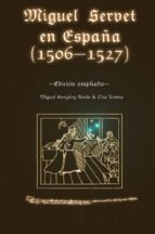 miguel servet en españa (1506-1527). edición ampliada.-9780692138830 miguel servet en españa (1506-1527). edición ampliada.-9780692138830