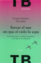 surcar el mar sin que el cielo lo sepa: lecciones sobre el cambio terapeutico y las logicas no ordinarias-giorgio nardone-9788425426230 surcar el mar sin que el cielo lo sepa: lecciones sobre el cambio terapeutico y las logicas no ordinarias-giorgio nardone-9788425426230