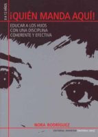 ¡quien manda aqui¡: educar a los hijos con una disciplina coheren te y efectiva-nora rodriguez-9788426134530 ¡quien manda aqui¡: educar a los hijos con una disciplina coheren te y efectiva-nora rodriguez-9788426134530