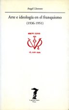 arte e ideologia en el franquismo (1936-1951)-angel llorente hernandez-9788477745730 arte e ideologia en el franquismo (1936-1951)-angel llorente hernandez-9788477745730