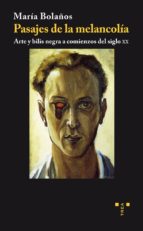 pasajes de la melancolia: arte y bilis negra a comienzos del sigl o xx-maria bolaños-9788497043830 pasajes de la melancolia: arte y bilis negra a comienzos del sigl o xx-maria bolaños-9788497043830