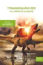tyraronnosaurus rex y el crater de la muerte-walter alvarez-9788498920130 tyraronnosaurus rex y el crater de la muerte-walter alvarez-9788498920130