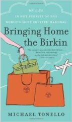 bringing home the birkin: my life in hot pursuit of the world s most coveted handbag-michael tonello-9780061473340 bringing home the birkin: my life in hot pursuit of the world s most coveted handbag-michael tonello-9780061473340