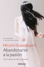 abandonarse a la pasion: ocho relatos de amor y desamor-hiromi kawakami-9788466338240 abandonarse a la pasion: ocho relatos de amor y desamor-hiromi kawakami-9788466338240