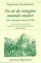 no se de ningun mundo mejor = ich weifs keine bessere welt-ingeborg bachman-9788475177540 no se de ningun mundo mejor = ich weifs keine bessere welt-ingeborg bachman-9788475177540