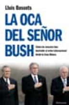 la oca del señor bush: como la casa blanca ha destruido el orden internacional-lluis bassets-9788483078440 la oca del señor bush: como la casa blanca ha destruido el orden internacional-lluis bassets-9788483078440