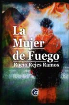 la mujer de fuego-rocio rejes ramos-9788494371240 la mujer de fuego-rocio rejes ramos-9788494371240