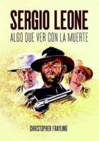 sergio leone: algo que ver con la muerte-christopher frayling-9788494880940 sergio leone: algo que ver con la muerte-christopher frayling-9788494880940