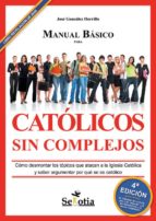 manual basico para catolicos sin complejos: como desmontar los to picos que atacan a la iglesia catolica y saber argumentar por que se es catolico-jose gonzalez horrillo-9788496899940 manual basico para catolicos sin complejos: como desmontar los to picos que atacan a la iglesia catolica y saber argumentar por que se es catolico-jose gonzalez horrillo-9788496899940