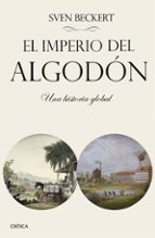 el imperio del algodon: el rostro oculto de la civilizacion industrial-sven beckert-9788498929140 el imperio del algodon: el rostro oculto de la civilizacion industrial-sven beckert-9788498929140