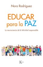 educar para la paz: la neurociencia de la felicidad responsable-nora rodríguez vega-9788499886640 educar para la paz: la neurociencia de la felicidad responsable-nora rodríguez vega-9788499886640