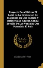 PROYECTO PARA UTILIZAR EL LOCAL DE LA EXPOSICI�N DE MATANZAS EN UNA F�BRICA Y REFINER�A DE AZ�CAR, CON EL ESTUDIO DE LAS VENTAJAS QUE OBTENDR�A EL PA�S