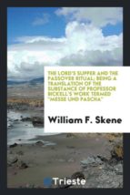 THE LORDS SUPPER AND THE PASSOVER RITUAL; BEING A TRANSLATION OF THE SUBSTANCE OF PROFESSOR BICKELLS WORK TERMED MESSE UND PASCHA