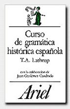 curso de gramatica historica española (4ª ed.)-juan gutierrez cuadrado-thomas a. lathrop-9788434483750 curso de gramatica historica española (4ª ed.)-juan gutierrez cuadrado-thomas a. lathrop-9788434483750