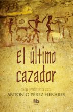 el ultimo cazador (saga prehistorica iii)-antonio perez henares-9788490703250 el ultimo cazador (saga prehistorica iii)-antonio perez henares-9788490703250
