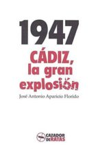 1947: cádiz la gran explosión-jose antonio aparicio florido-9788494586750 1947: cádiz la gran explosión-jose antonio aparicio florido-9788494586750