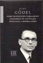 sobre proposiciones formalmente indecibles de los principia mathe matica y sistemas afines-kurt goedel-9788496476950 sobre proposiciones formalmente indecibles de los principia mathe matica y sistemas afines-kurt goedel-9788496476950