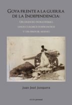goya frente a la guerra de la independencia: un dudoso patriotism o, unos cuadros sospechosos y un pintor nuevo-juan jose junquera-9788499462950 goya frente a la guerra de la independencia: un dudoso patriotism o, unos cuadros sospechosos y un pintor nuevo-juan jose junquera-9788499462950