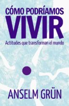 como podriamos vivir: actitudes que transforman el mundo-anselm grun-9788429326260 como podriamos vivir: actitudes que transforman el mundo-anselm grun-9788429326260