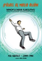 ¡pásate al modo avión! mindfulness ejecutivo para humanos ultraco nectados-jimmy pons-philippe gonzalez-9788441539860 ¡pásate al modo avión! mindfulness ejecutivo para humanos ultraco nectados-jimmy pons-philippe gonzalez-9788441539860