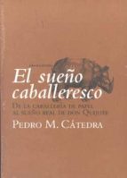 el sueño caballeresco: de la caballeria de papel al sueño real de don quijote-pedro m. catedra-9788496775060 el sueño caballeresco: de la caballeria de papel al sueño real de don quijote-pedro m. catedra-9788496775060